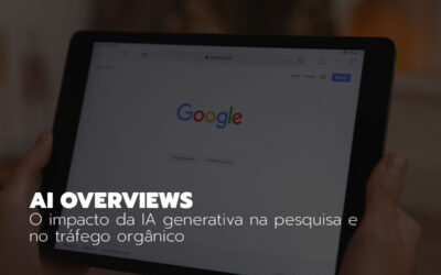 O impacto da IA generativa na pesquisa e no tráfego orgânico. (AI Overviews)